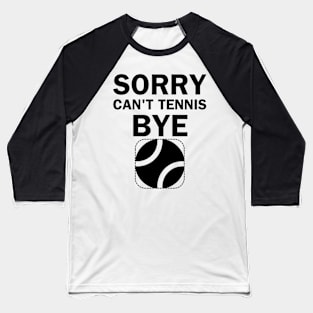 Sorry Can't tennis bye, funny tennis player Baseball T-Shirt